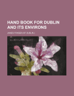Hand Book for Dublin and Its Environs