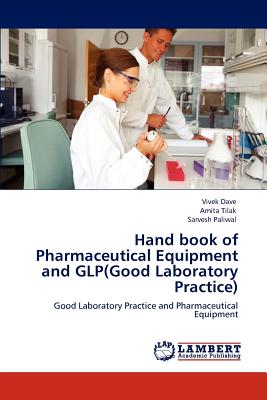 Hand Book of Pharmaceutical Equipment and Glp(good Laboratory Practice) - Dave, Vivek, and Tilak, Amita, and Paliwal, Sarvesh, Dr.