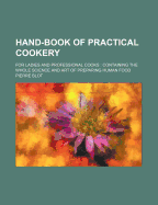 Hand-Book of Practical Cookery: For Ladies and Professional Cooks: Containing the Whole Science and Art of Preparing Human Food