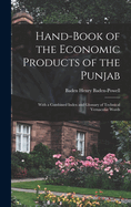 Hand-Book of the Economic Products of the Punjab: With a Combined Index and Glossary of Technical Vernacular Words