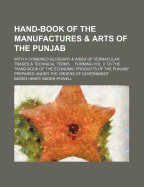 Hand-Book of the Manufactures & Arts of the Punjab: With a Combined Glossary & Index of Vernacular Trades & Technical Terms ... Forming Vol. II to the Hand-Book of the Economic Products of the Punjab Prepared Under the Orders of Government