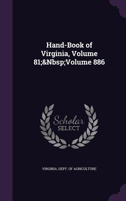 Hand-Book of Virginia, Volume 81; Volume 886 - Virginia Dept of Agriculture (Creator)