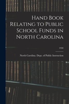 Hand Book Relating to Public School Funds in North Carolina; 1930 - North Carolina Dept of Public Instr (Creator)