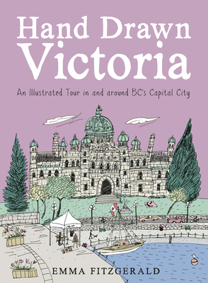 Hand Drawn Victoria: An Illustrated Tour in and Around Bc's Capital City - Fitzgerald, Emma