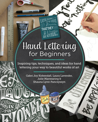 Hand Lettering for Beginners: Inspiring Tips, Techniques, and Ideas for Hand Lettering Your Way to Beautiful Works of Art - KirKendall, Gabri Joy, and Lavender, Laura, and Manwaring, Julie