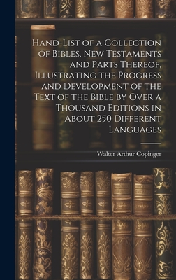 Hand-List of a Collection of Bibles, New Testaments and Parts Thereof, Illustrating the Progress and Development of the Text of the Bible by Over a Thousand Editions in About 250 Different Languages - Copinger, Walter Arthur