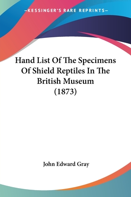 Hand List Of The Specimens Of Shield Reptiles In The British Museum (1873) - Gray, John Edward