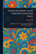 Hand Shadows to Be Thrown Upon the Wall