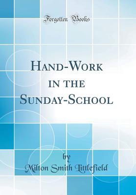 Hand-Work in the Sunday-School (Classic Reprint) - Littlefield, Milton Smith