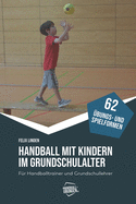 Handball mit Kindern im Grundschulalter: Fr Handballtrainer und Grundschullehrer