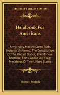 Handbook for Americans: Army, Navy, Marine Corps Facts, Insignia, Uniforms; The Constitution of the United States; The Monroe Doctrine; Facts