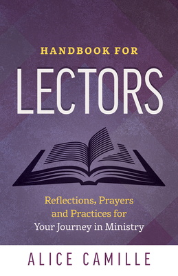 Handbook for Lectors: Reflections, Prayers and Practices for Your Jouney in Ministry - Camille, Alice