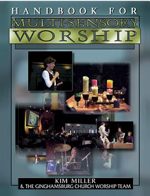 Handbook for Multisensory Worship Volume 1: With CDROM - Miller, Kim, Dr., and Ginghamsburg United Methodist Church (Dayton Ohio), and Ginghamsburg Worship Design Team