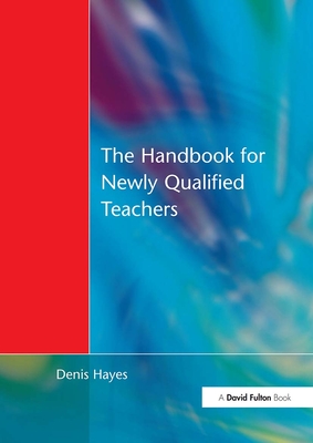 Handbook for Newly Qualified Teachers: Meeting the Standards in Primary and Middle Schools - Hayes, Denis