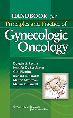 Handbook for Principles and Practice of Gynecologic Oncology - Levine, Douglas A, MD (Editor), and De Los Santos, Jennifer F (Editor), and Fleming, Gini F (Editor)