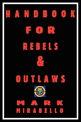 Handbook for Rebels and Outlaws - Mirabello, Mark, PH.D.