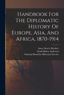 Handbook For The Diplomatic History Of Europe, Asia, And Africa, 1870-1914