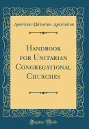 Handbook for Unitarian Congregational Churches (Classic Reprint)