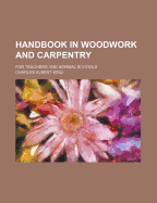 Handbook in Woodwork and Carpentry: For Teachers and Normal Schools