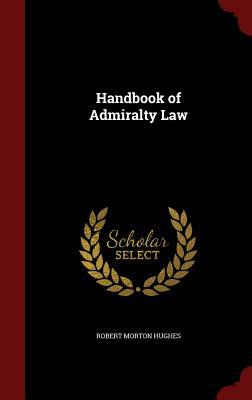 Handbook of Admiralty Law - Hughes, Robert M 1855-1940