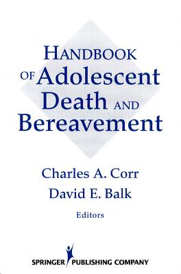 Handbook of Adolescent Death and Bereavement - Corr, Charles, PhD, CT (Editor), and Balk, David, PhD (Editor)