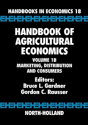 Handbook of Agricultural Economics: Marketing, Distribution, and Consumers - Gardner, Bruce L. (Editor), and Rausser, Gordon C. (Editor)