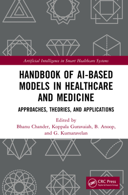Handbook of AI-Based Models in Healthcare and Medicine: Approaches, Theories, and Applications - Chander, Bhanu (Editor), and Guravaiah, Koppala (Editor), and Anoop, B (Editor)