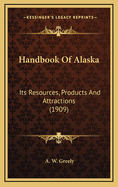 Handbook of Alaska: Its Resources, Products and Attractions (1909)
