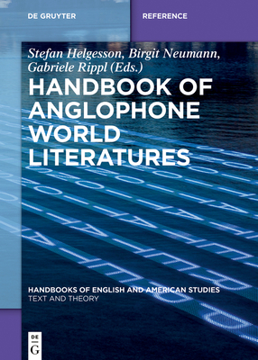 Handbook of Anglophone World Literatures - Helgesson, Stefan (Editor), and Neumann, Birgit (Editor), and Rippl, Gabriele (Editor)