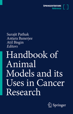 Handbook of Animal Models and its Uses in Cancer Research - Pathak, Surajit (Editor), and Banerjee, Antara (Editor), and Bisgin, Atil (Editor)