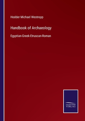 Handbook of Archaeology: Egyptian-Greek-Etruscan-Roman - Westropp, Hodder Michael