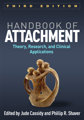 Handbook of Attachment: Theory, Research, and Clinical Applications - Cassidy, Jude, PhD (Editor), and Shaver, Phillip R, PhD (Editor)