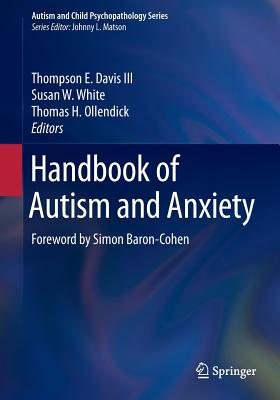 Handbook of Autism and Anxiety - Davis III, Thompson E (Editor), and White, Susan W (Editor), and Ollendick, Thomas H, PhD (Editor)