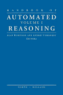Handbook of Automated Reasoning: Volume I