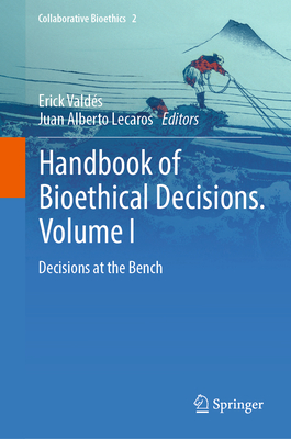 Handbook of Bioethical Decisions. Volume I: Decisions at the Bench - Valds, Erick (Editor), and Lecaros, Juan Alberto (Editor)