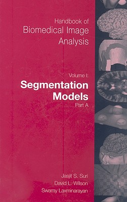 Handbook of Biomedical Image Analysis: Volume 1: Segmentation Models Part A - Wilson, David (Editor), and Laxminarayan, Swamy (Editor)
