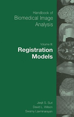 Handbook of Biomedical Image Analysis: Volume 3: Registration Models - Wilson, David, MS, RN (Editor), and Laxminarayan, Swamy (Editor)