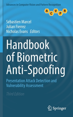 Handbook of Biometric Anti-Spoofing: Presentation Attack Detection and Vulnerability Assessment - Marcel, Sbastien (Editor), and Fierrez, Julian (Editor), and Evans, Nicholas (Editor)