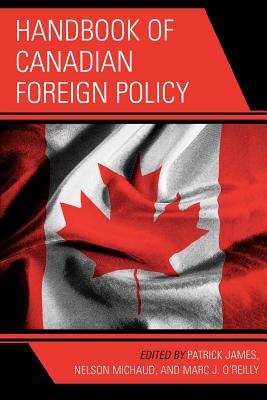 Handbook of Canadian Foreign Policy - James, Patrick (Editor), and Michaud, Nelson (Editor), and O'Reilly, Marc (Editor)
