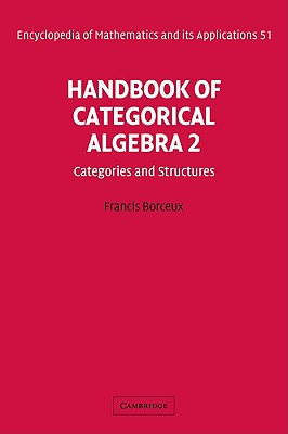 Handbook of Categorical Algebra: Volume 2, Categories and Structures - Borceux, Francis