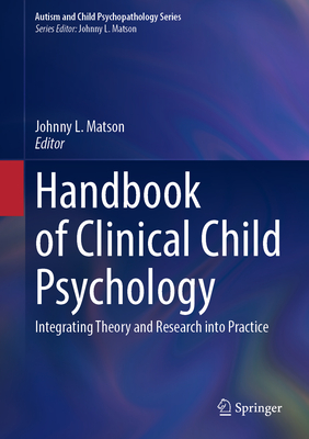 Handbook of Clinical Child Psychology: Integrating Theory and Research into Practice - Matson, Johnny L. (Editor)