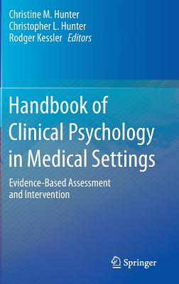 Handbook of Clinical Psychology in Medical Settings: Evidence-Based Assessment and Intervention - Hunter, Christine M (Editor), and Hunter, Christopher L (Editor), and Kessler, Rodger (Editor)