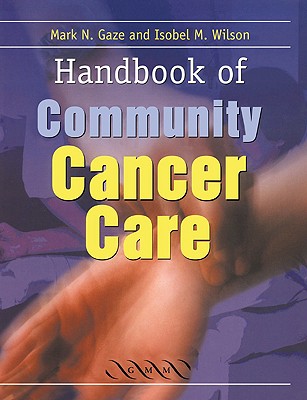 Handbook of Community Cancer Care - Gaze, Mark N, and Wilson, Isobel M