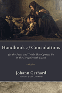 Handbook of Consolations: For the Fears and Trials That Oppress Us in the Struggle with Death