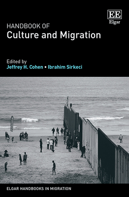 Handbook of Culture and Migration - Cohen, Jeffrey H (Editor), and Sirkeci, Ibrahim (Editor)