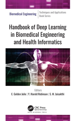 Handbook of Deep Learning in Biomedical Engineering and Health Informatics - Julie, E Golden (Editor), and Robinson, Y Harold (Editor), and Jaisakthi, S M (Editor)