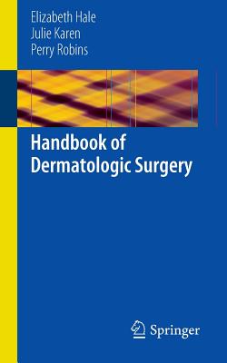 Handbook of Dermatologic Surgery - Hale, Elizabeth, and Karen, Julie, and Robins, Perry