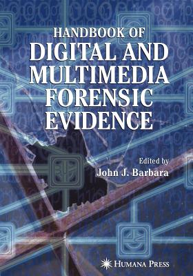 Handbook of Digital and Multimedia Forensic Evidence - Barbara, John J. (Editor)