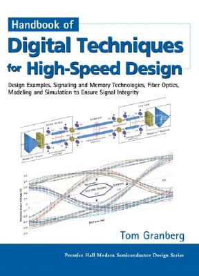 Handbook of Digital Techniques for High-Speed Design: Design Examples, Signaling and Memory Technologies, Fiber Optics, Modeling, and Simulation to Ensure Signal Integrity - Granberg, Tom