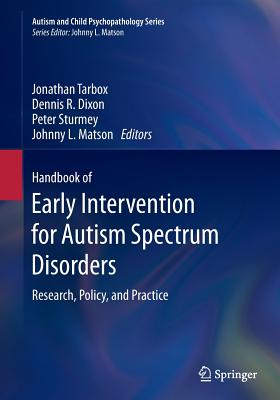 Handbook of Early Intervention for Autism Spectrum Disorders: Research, Policy, and Practice - Tarbox, Jonathan, PhD (Editor), and Dixon, Dennis R (Editor), and Sturmey, Peter (Editor)